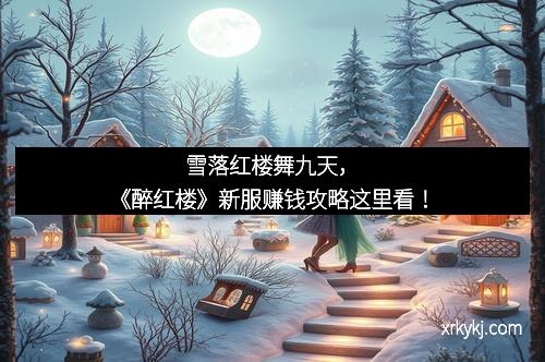 雪落红楼舞九天，《醉红楼》新服赚钱攻略这里看！